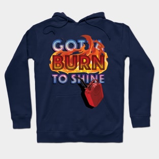 Gotta Burn to Shine Hoodie